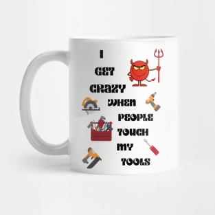 I get crazy When People Touch My Tools Mug